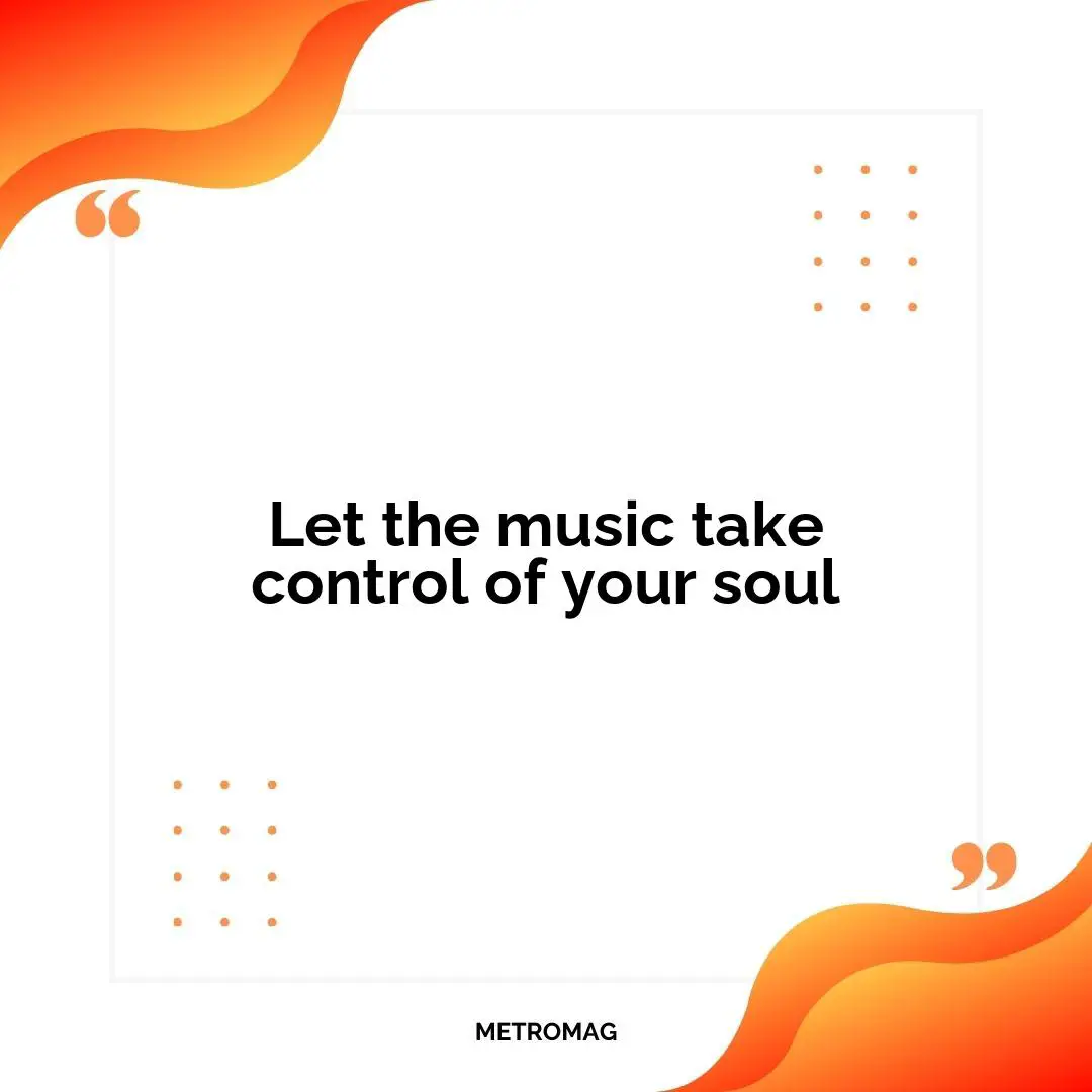 Let the music take control of your soul