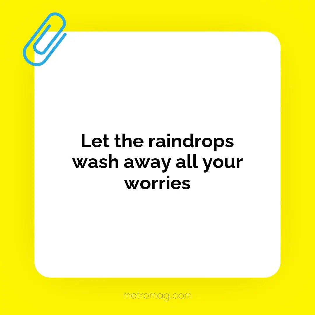 Let the raindrops wash away all your worries