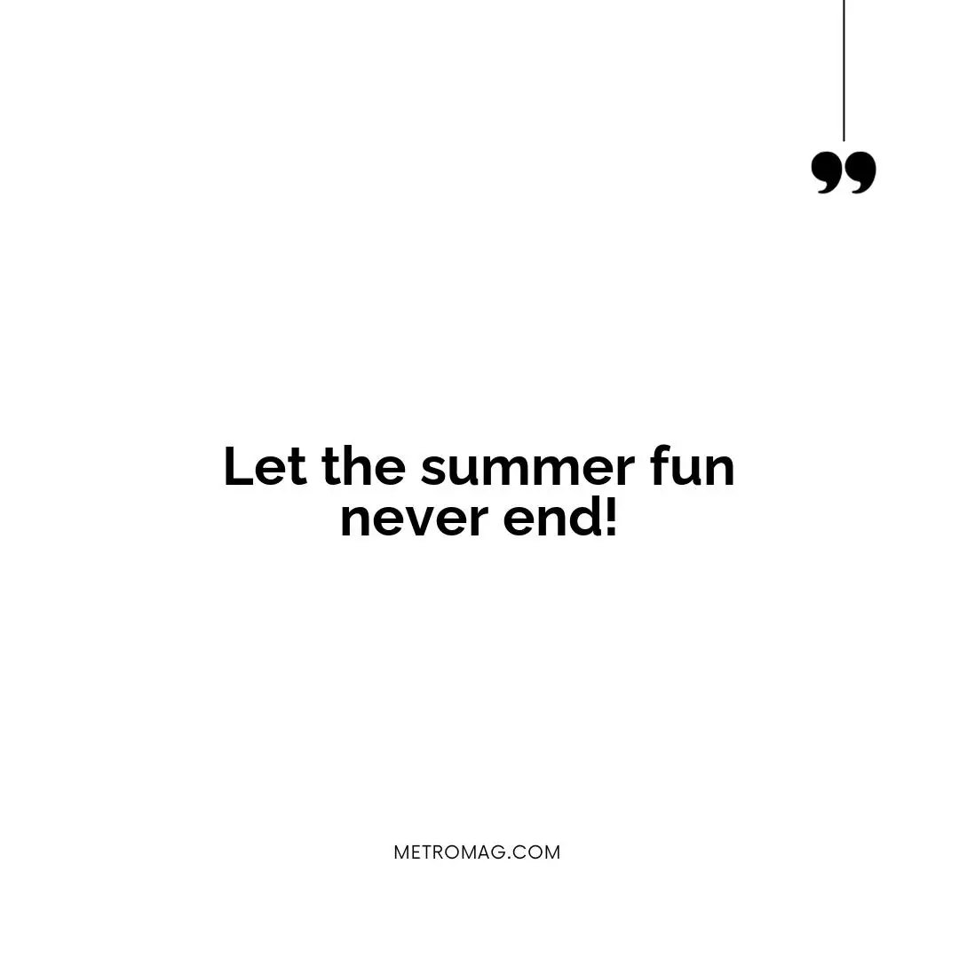 Let the summer fun never end!