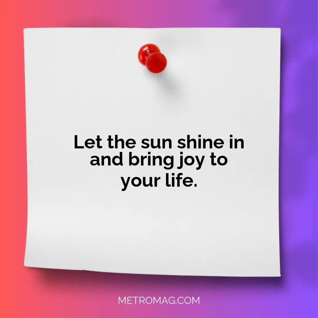 Let the sun shine in and bring joy to your life.