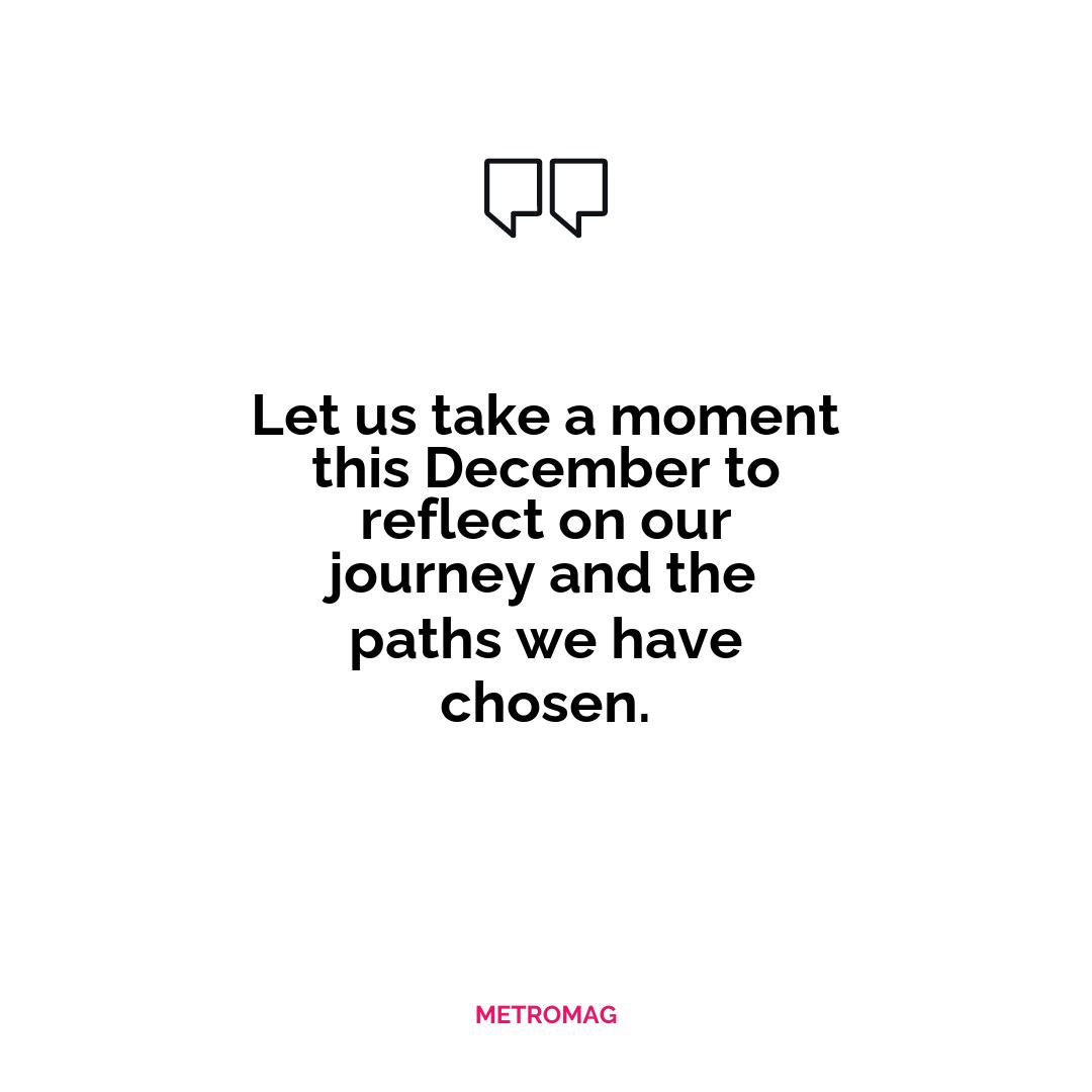 Let us take a moment this December to reflect on our journey and the paths we have chosen.