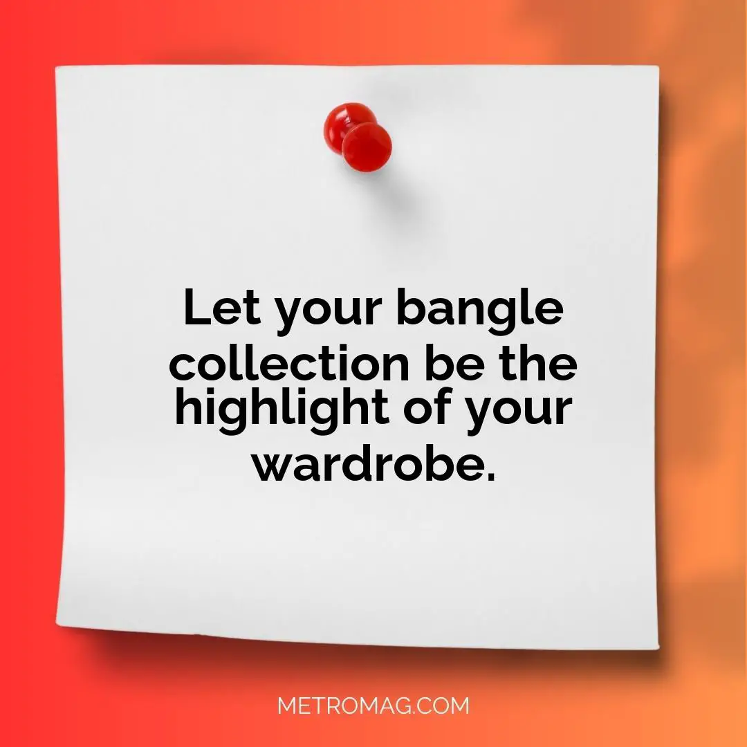 Let your bangle collection be the highlight of your wardrobe.