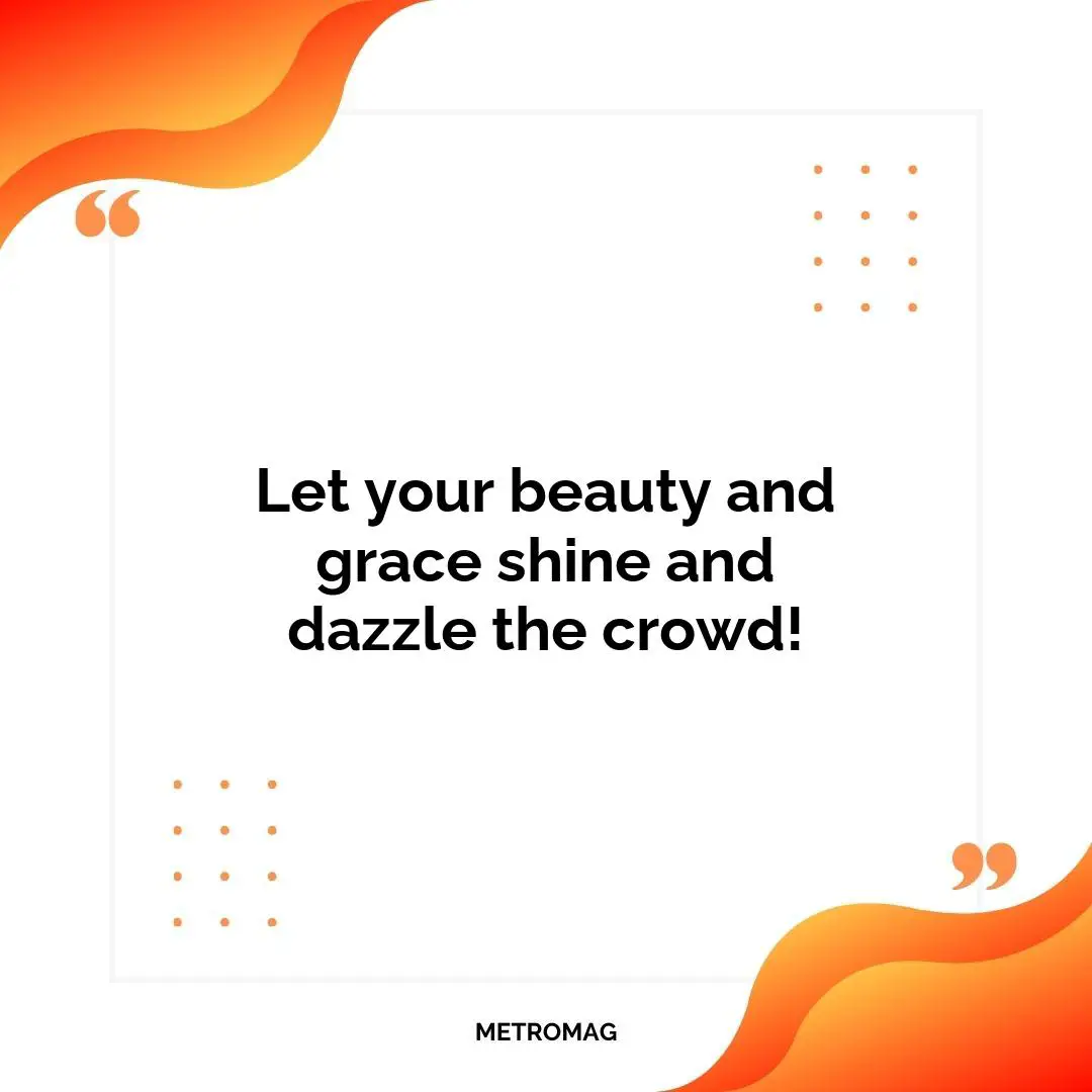 Let your beauty and grace shine and dazzle the crowd!