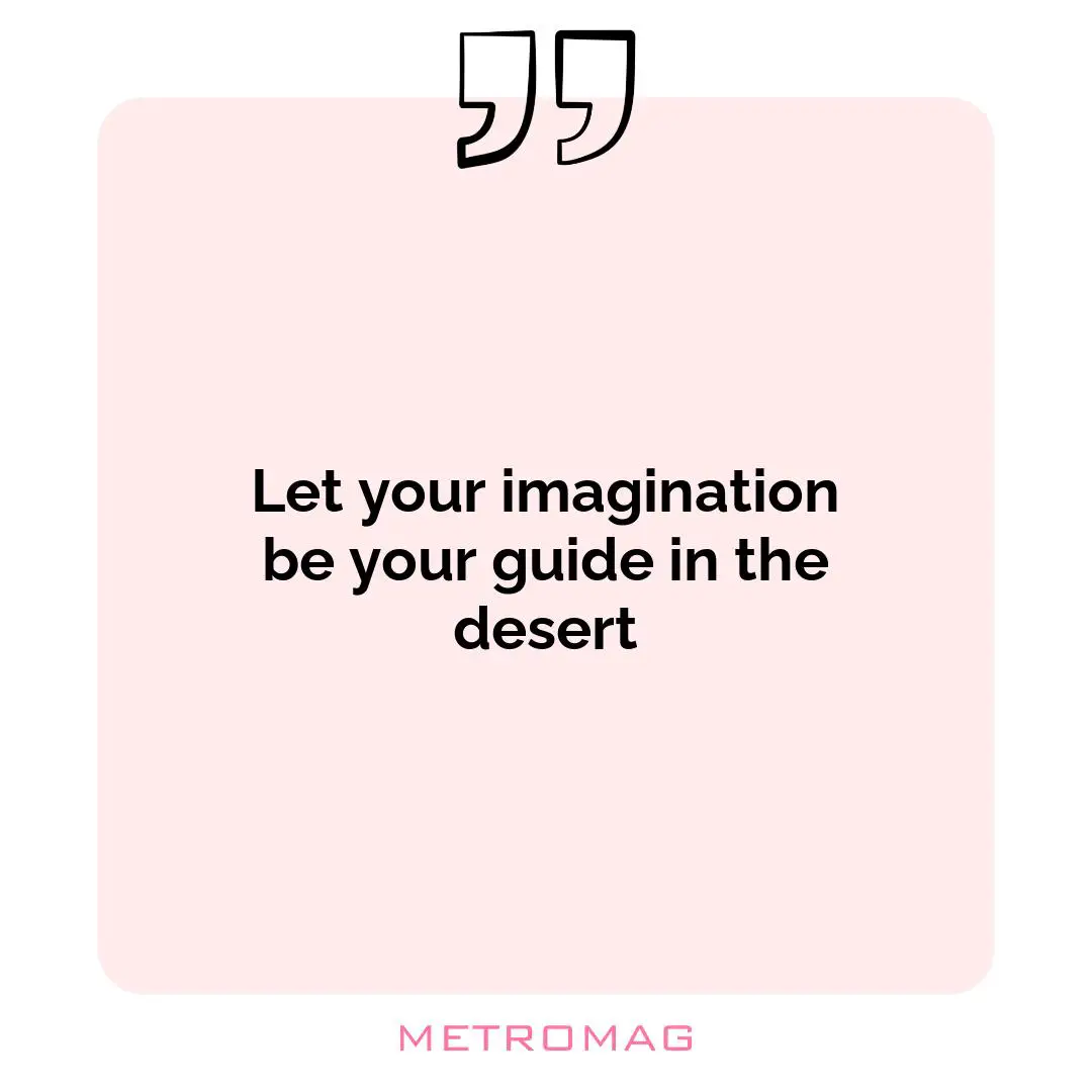 Let your imagination be your guide in the desert