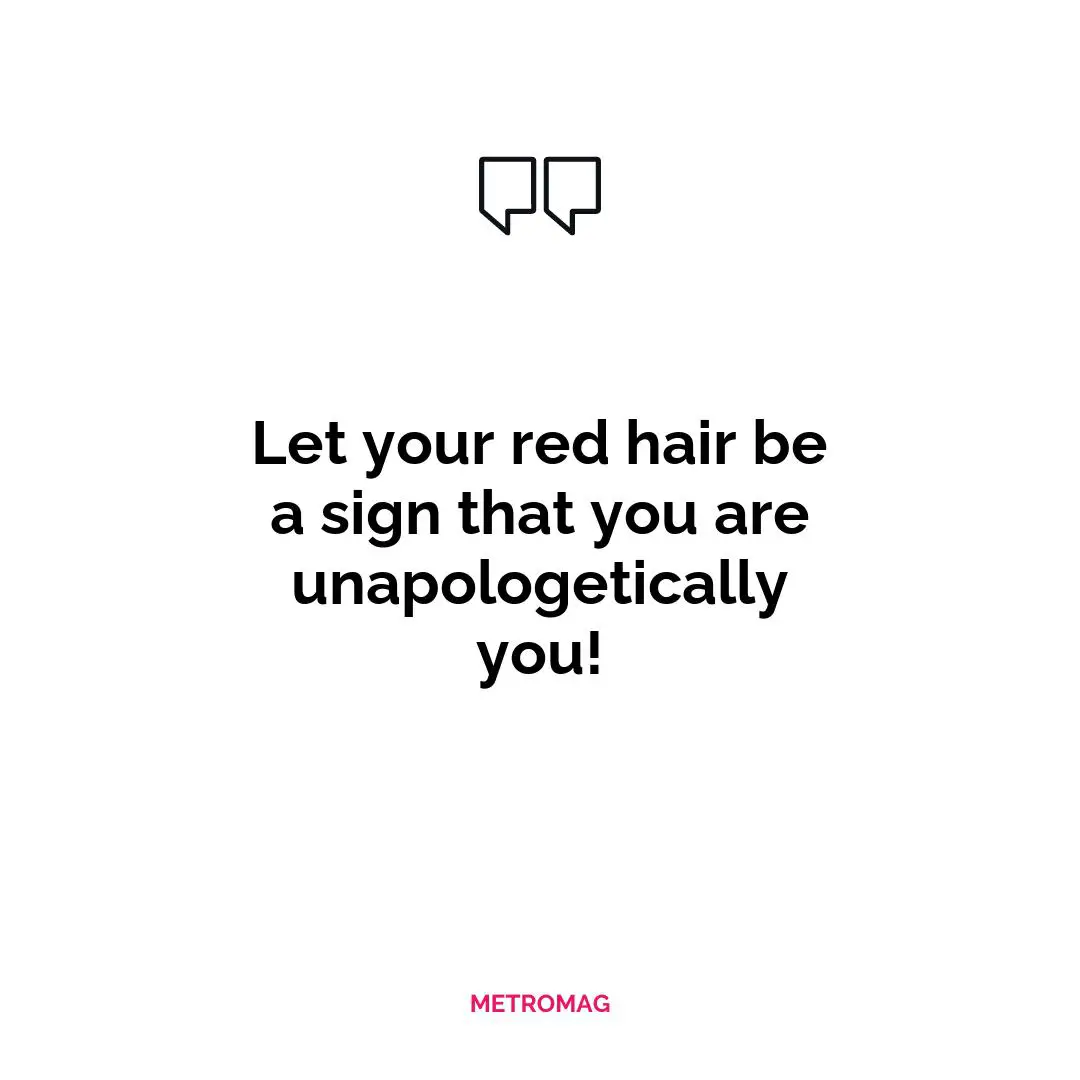 Let your red hair be a sign that you are unapologetically you!