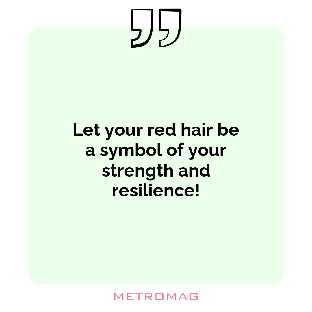 Let your red hair be a symbol of your strength and resilience!
