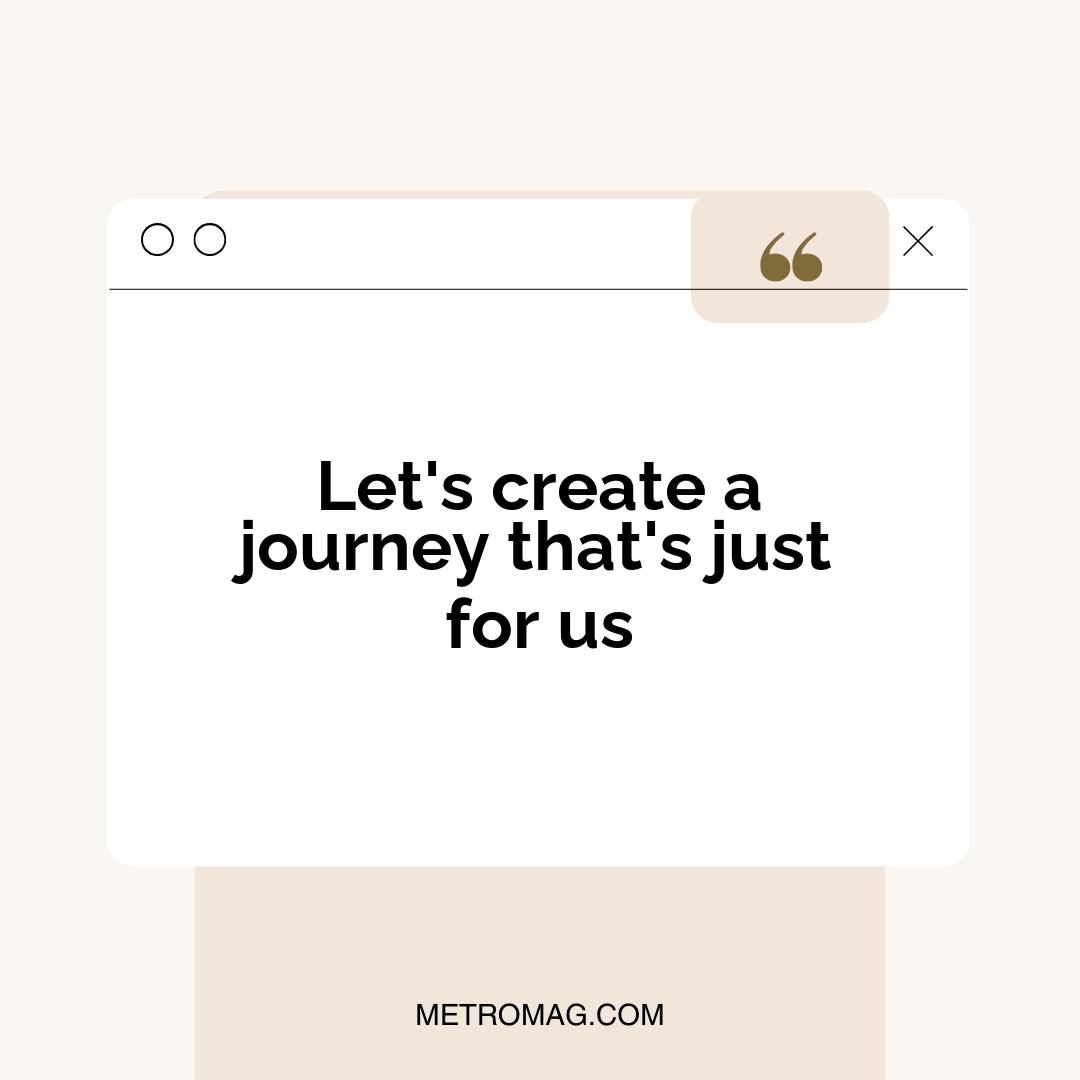 Let's create a journey that's just for us