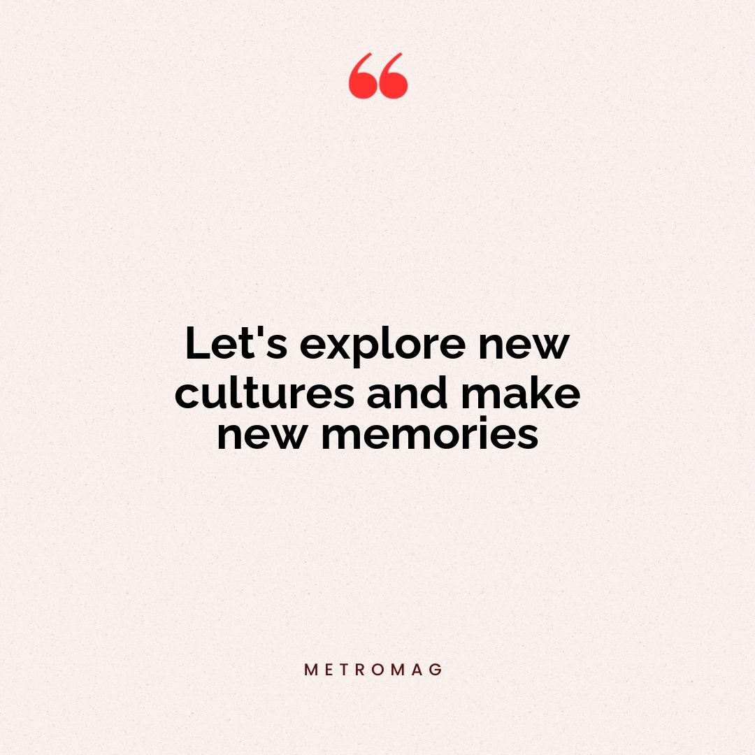 Let's explore new cultures and make new memories