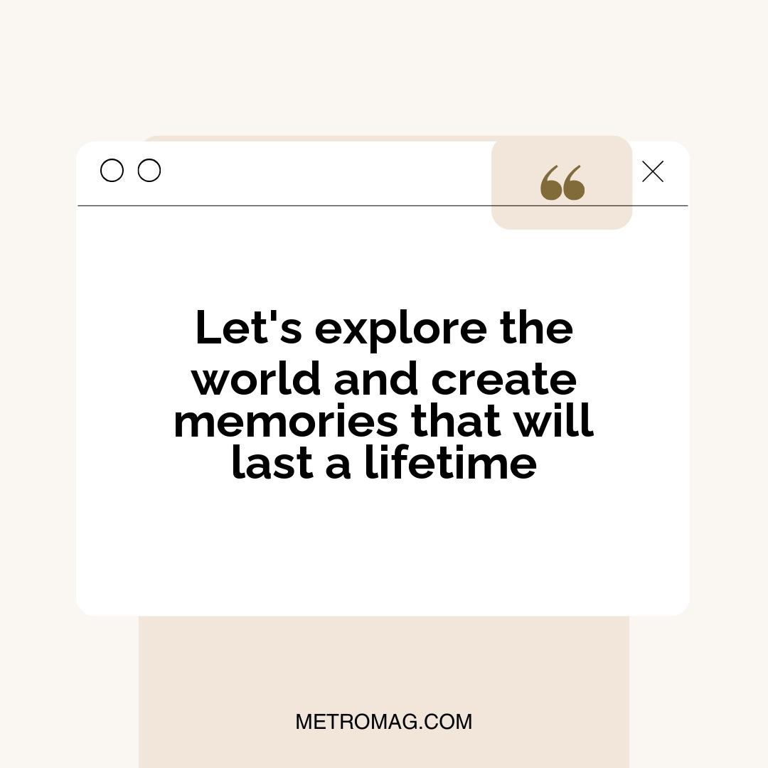 Let's explore the world and create memories that will last a lifetime