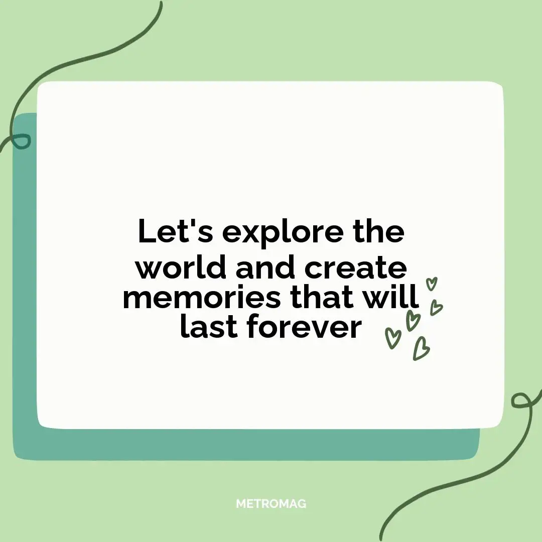 Let's explore the world and create memories that will last forever