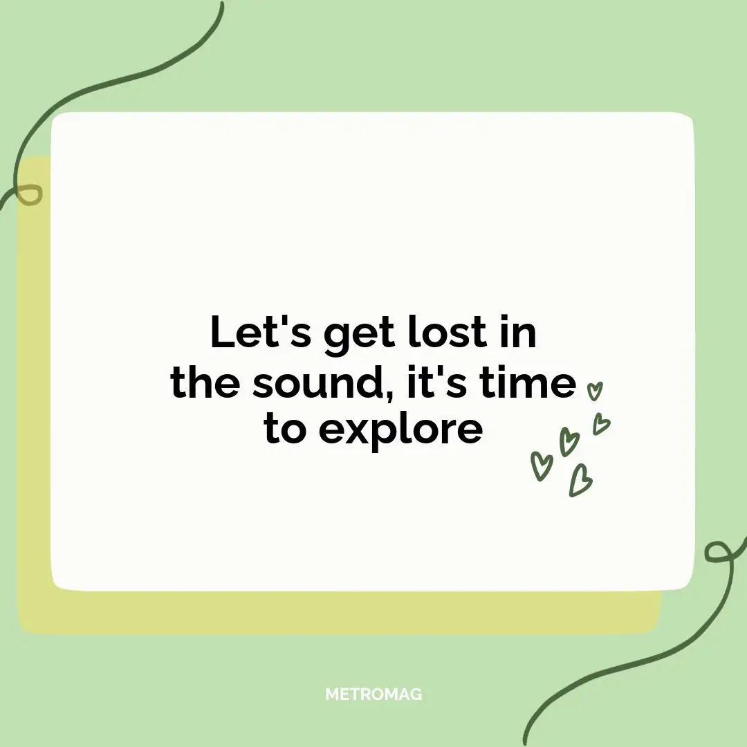 Let's get lost in the sound, it's time to explore