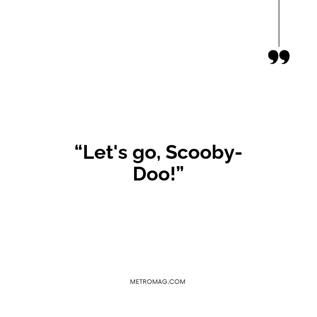 “Let's go, Scooby-Doo!”