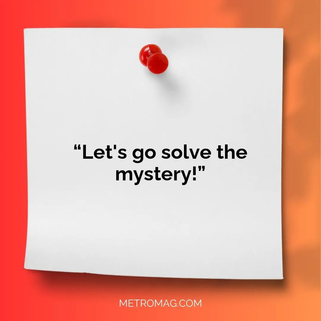 “Let's go solve the mystery!”