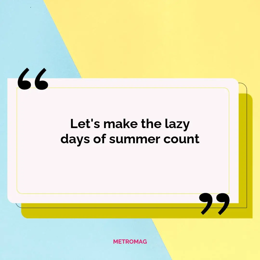 Let's make the lazy days of summer count