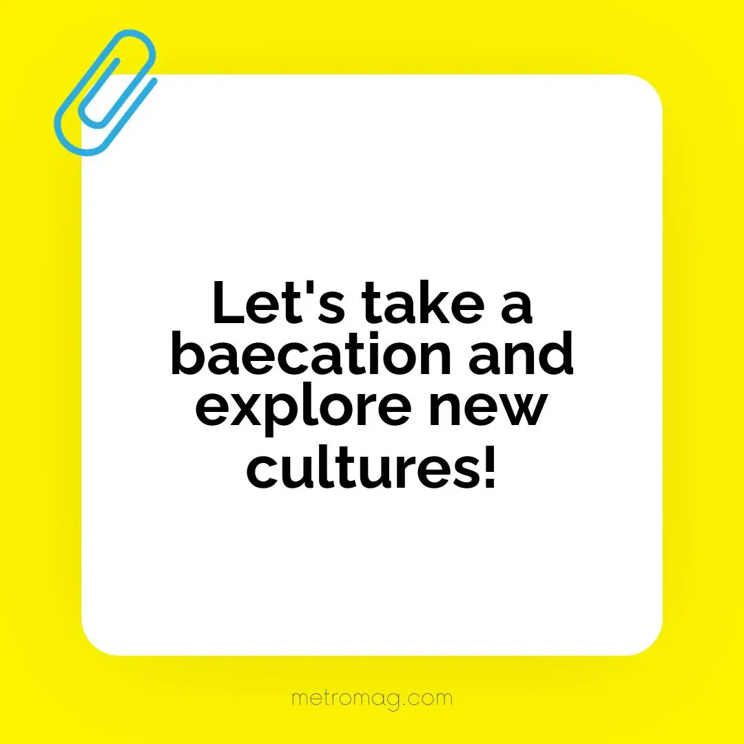 Let's take a baecation and explore new cultures!
