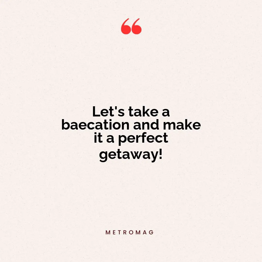 Let's take a baecation and make it a perfect getaway!