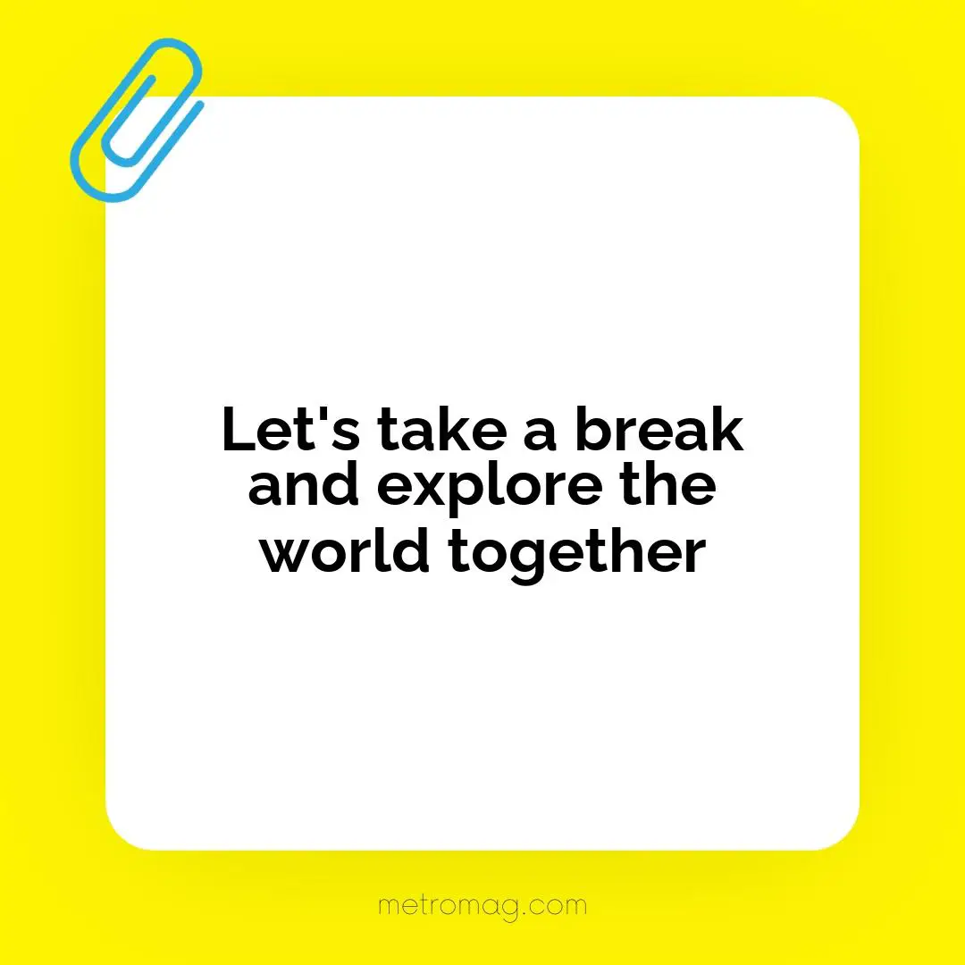 Let's take a break and explore the world together