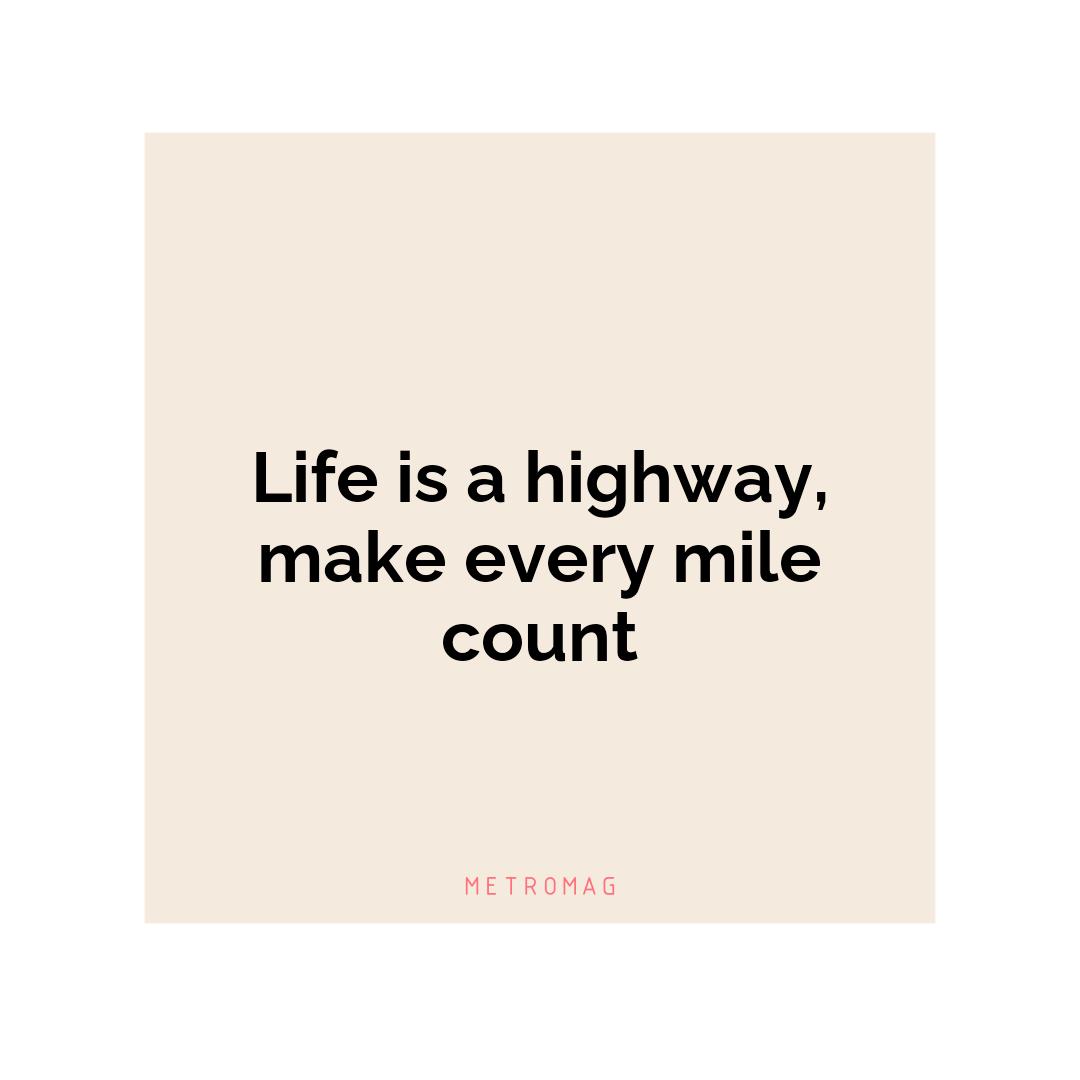 Life is a highway, make every mile count