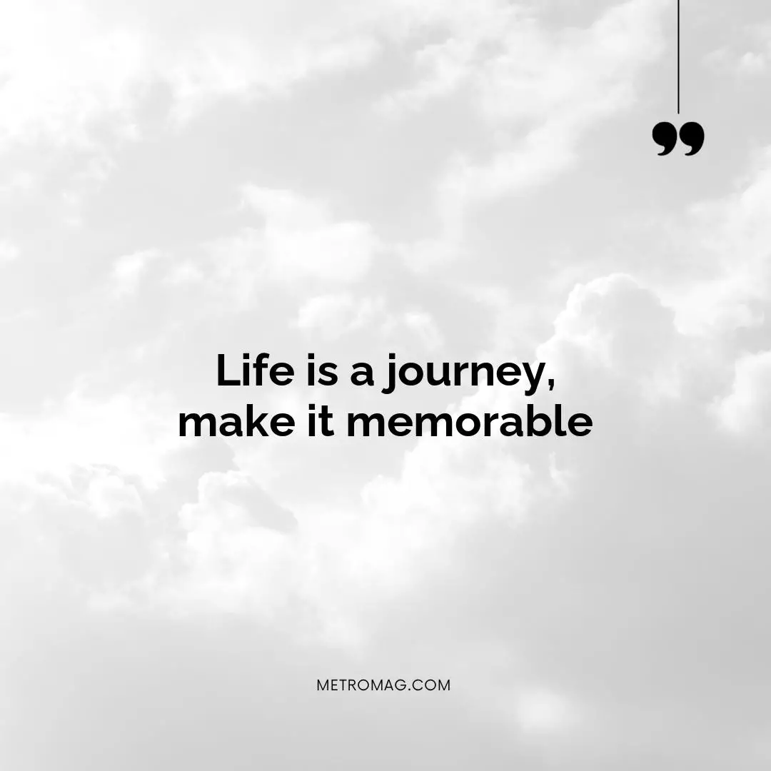 Life is a journey, make it memorable