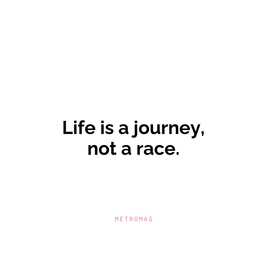 Life is a journey, not a race.