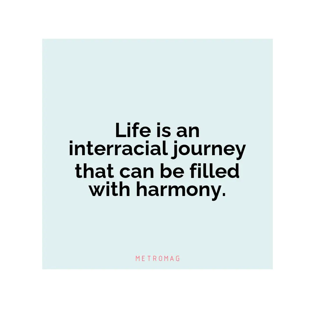 Life is an interracial journey that can be filled with harmony.