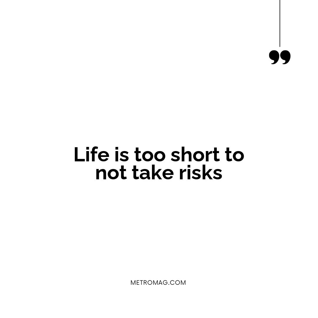 Life is too short to not take risks