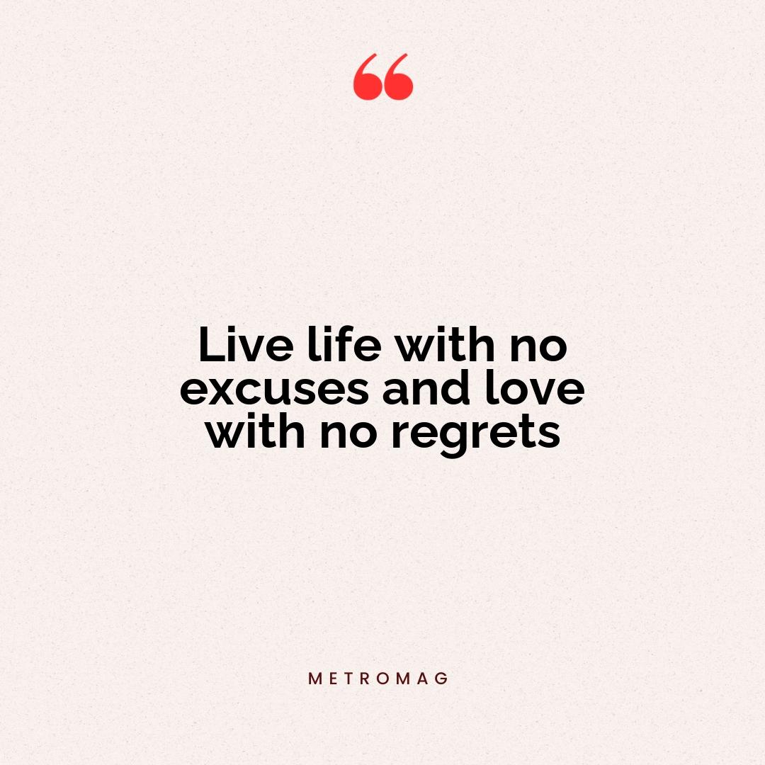 Live life with no excuses and love with no regrets