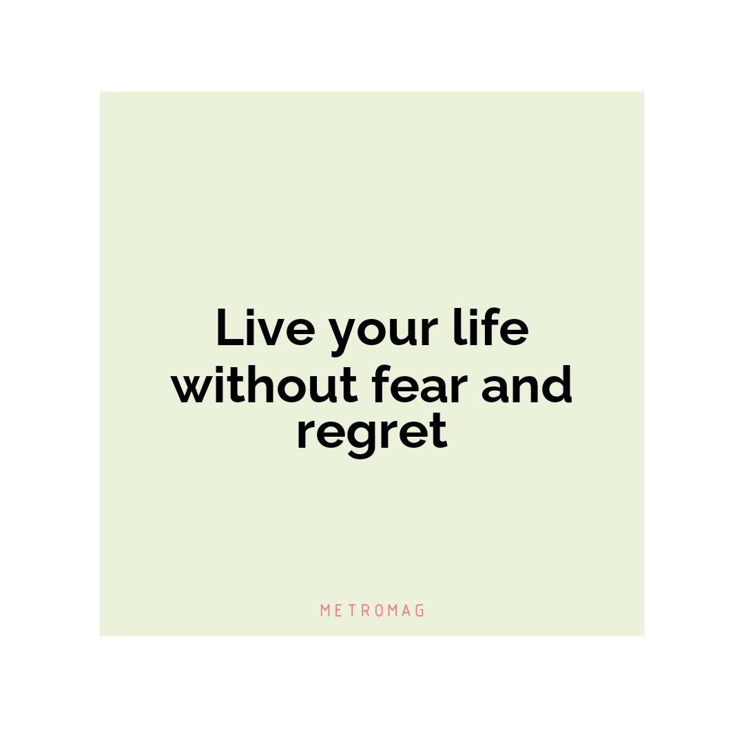 Live your life without fear and regret