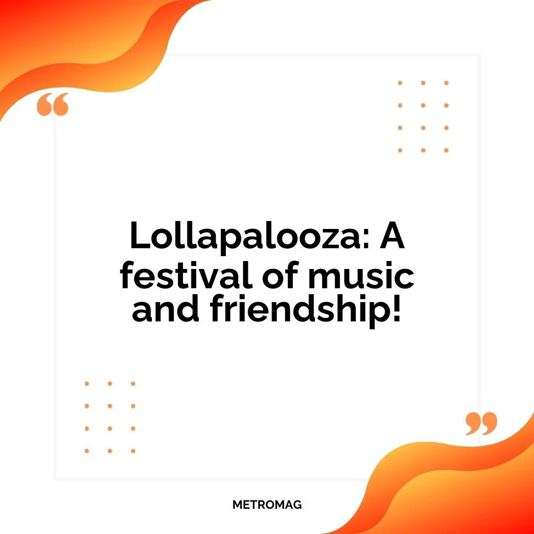 Lollapalooza: A festival of music and friendship!