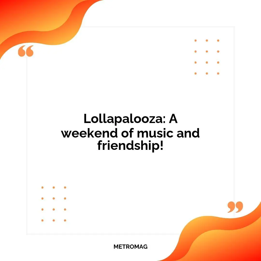 Lollapalooza: A weekend of music and friendship!