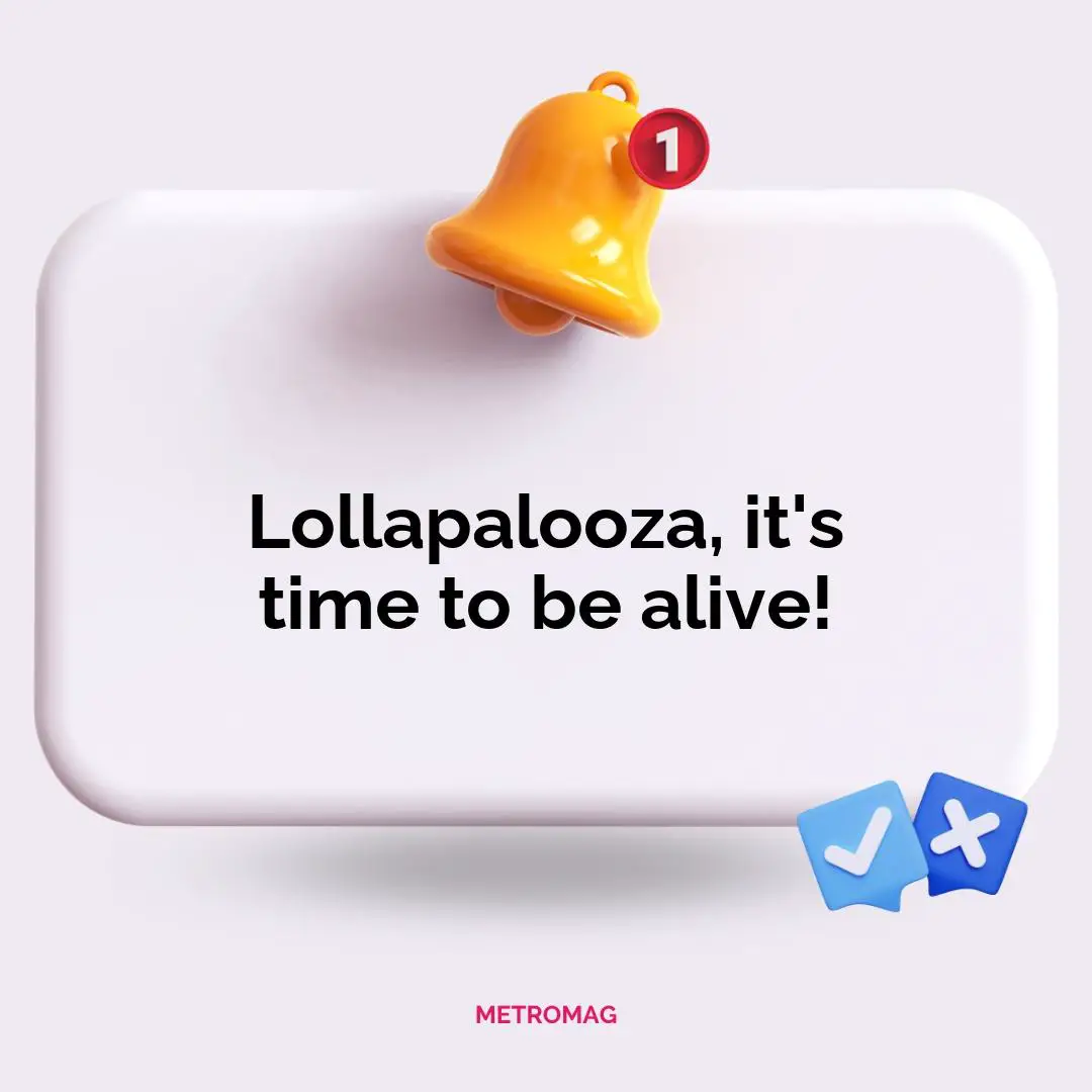 Lollapalooza, it's time to be alive!