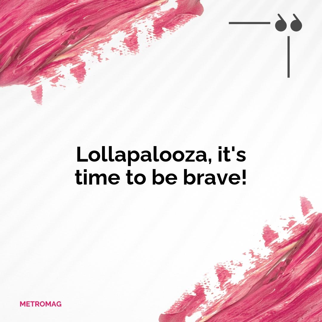 Lollapalooza, it's time to be brave!
