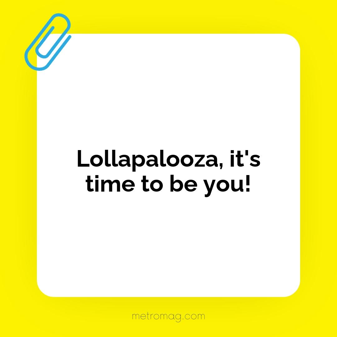 Lollapalooza, it's time to be you!