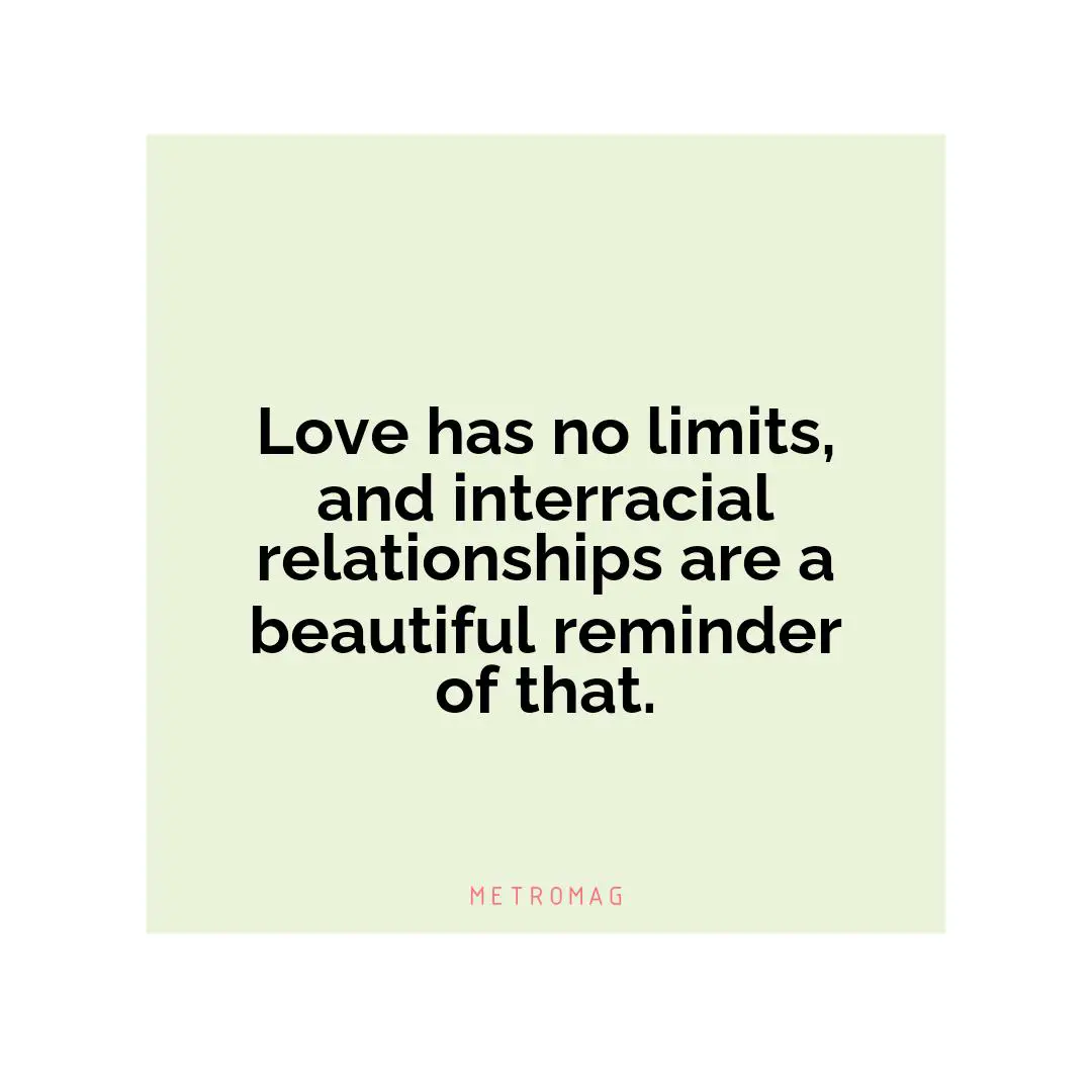 Love has no limits, and interracial relationships are a beautiful reminder of that.