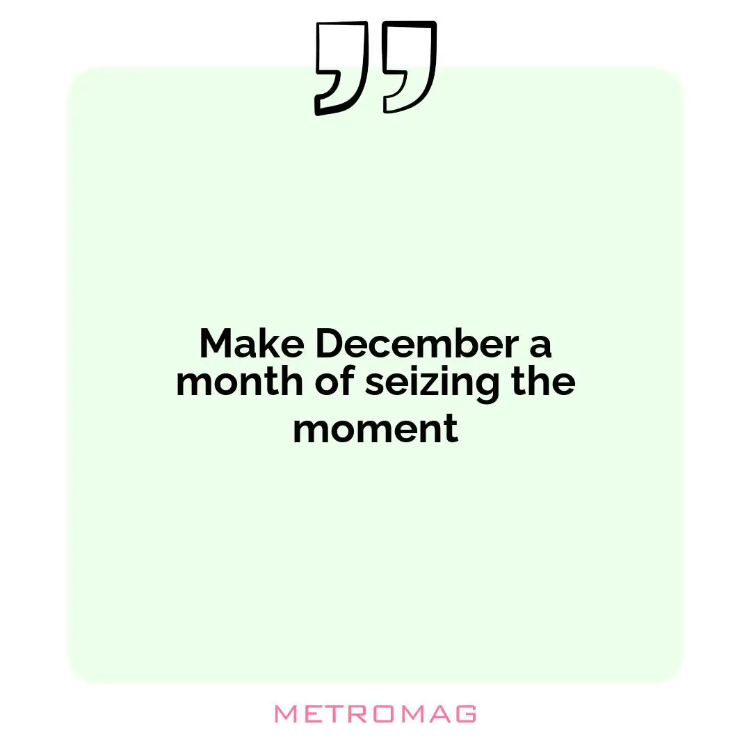 Make December a month of seizing the moment
