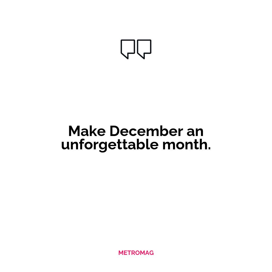 Make December an unforgettable month.