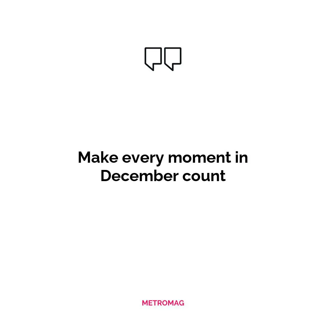 Make every moment in December count