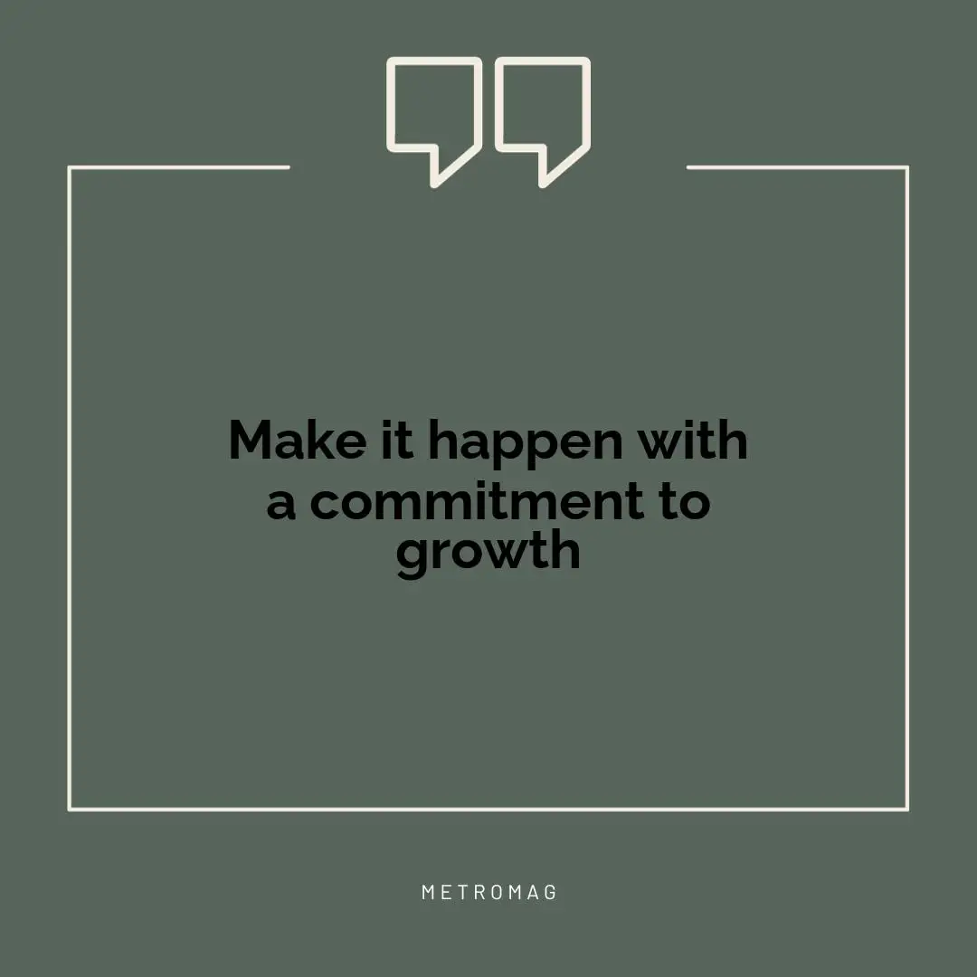 Make it happen with a commitment to growth
