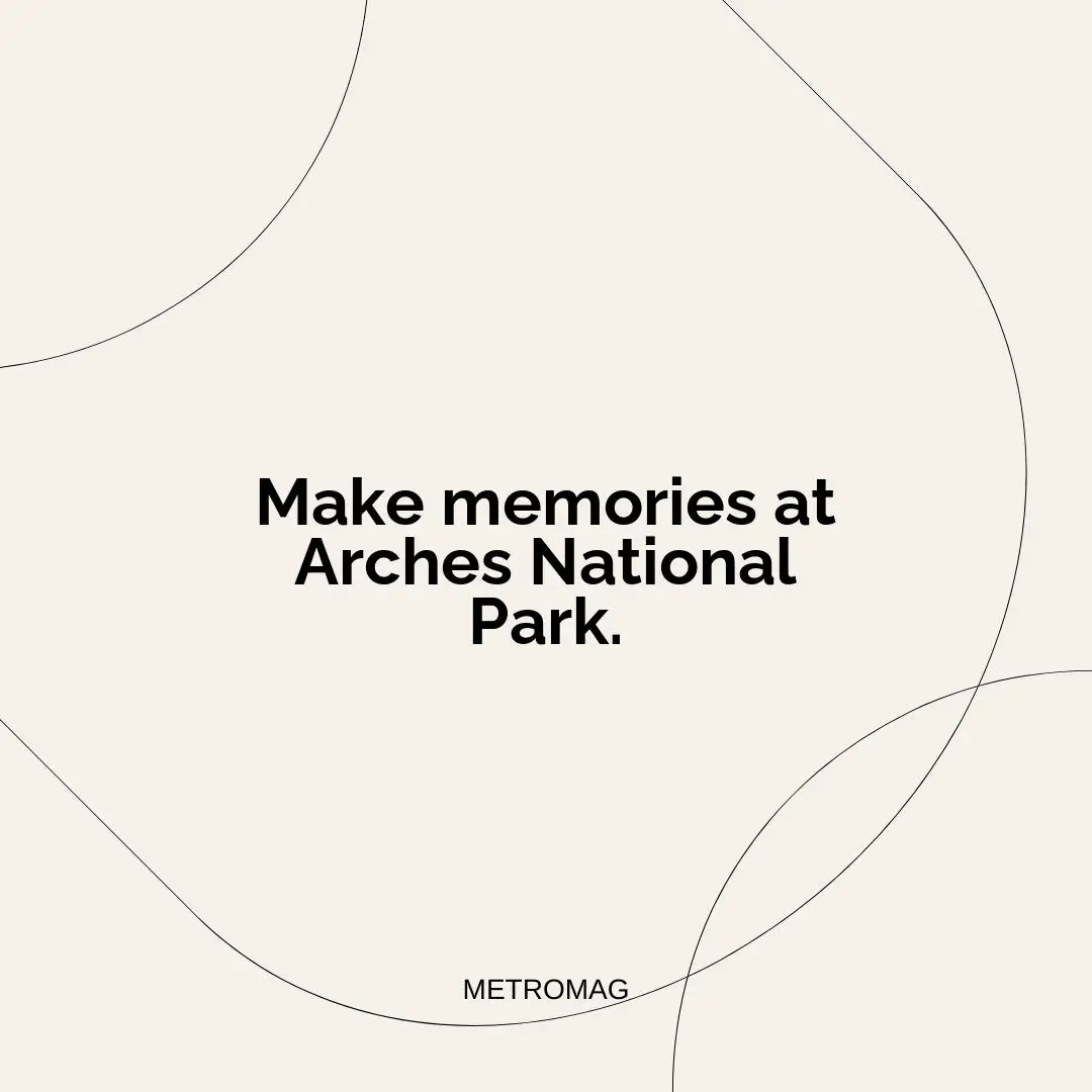 Make memories at Arches National Park.