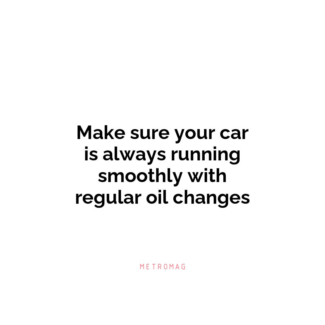 Make sure your car is always running smoothly with regular oil changes