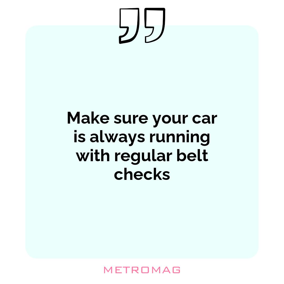 Make sure your car is always running with regular belt checks