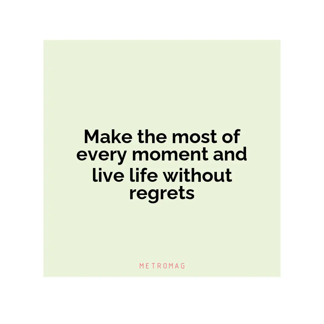 Make the most of every moment and live life without regrets
