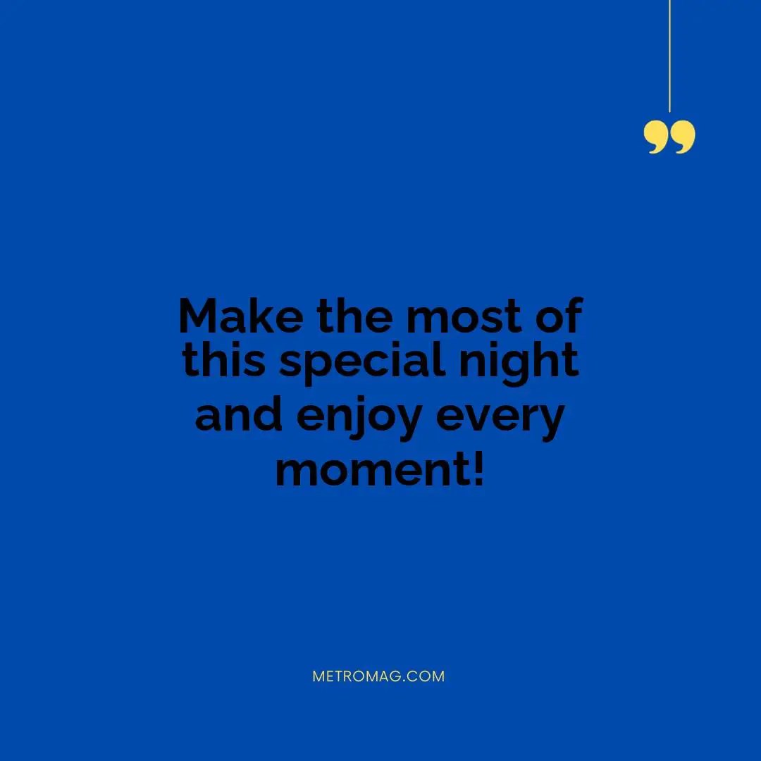 Make the most of this special night and enjoy every moment!