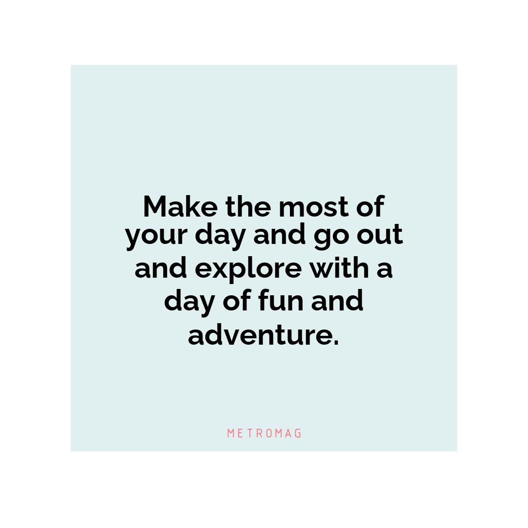 Make the most of your day and go out and explore with a day of fun and adventure.