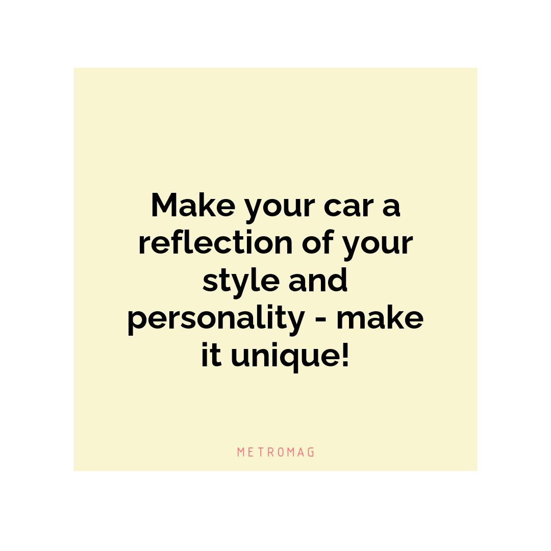 Make your car a reflection of your style and personality - make it unique!