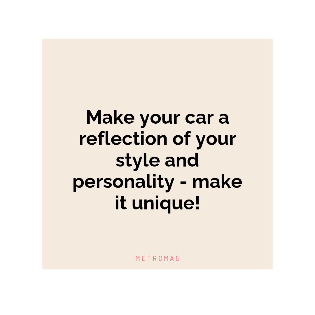 Make your car a reflection of your style and personality - make it unique!