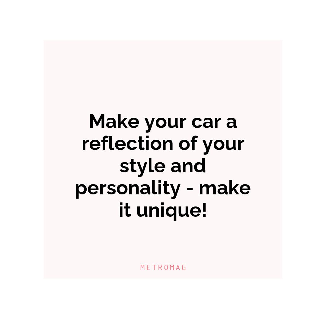 Make your car a reflection of your style and personality - make it unique!