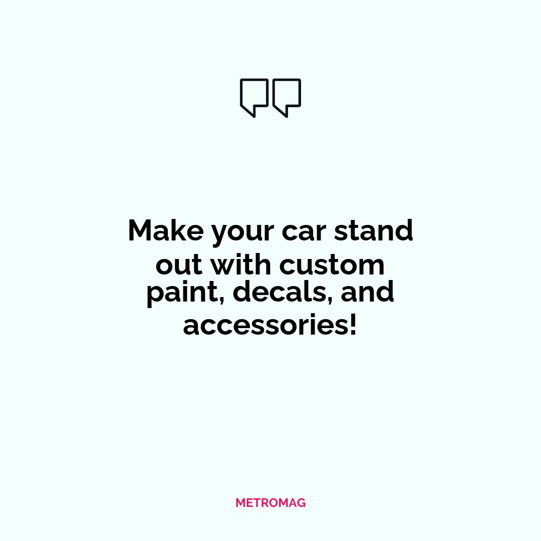 Make your car stand out with custom paint, decals, and accessories!