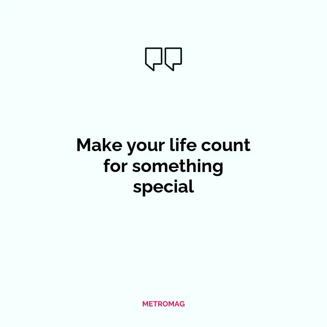 Make your life count for something special