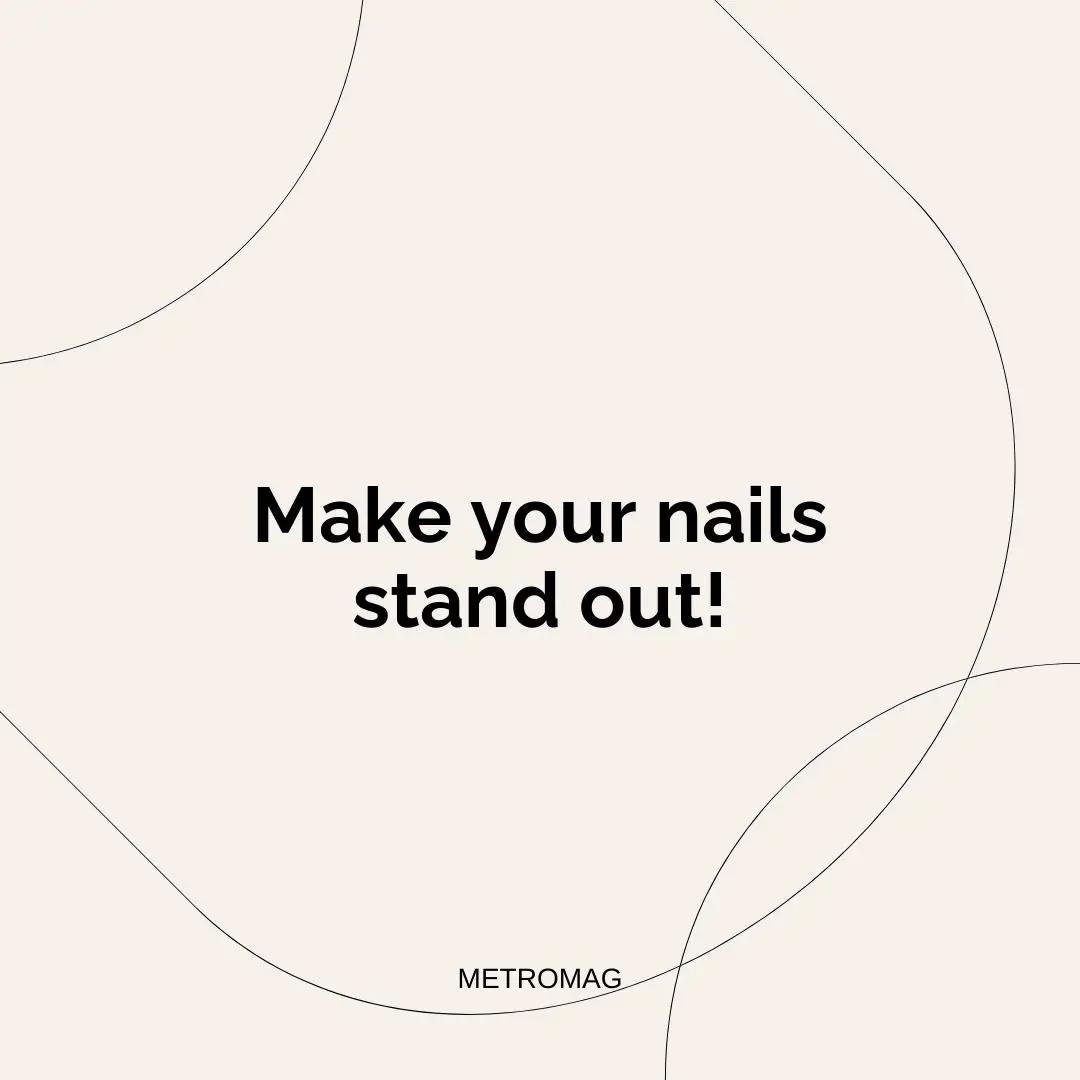 Make your nails stand out!